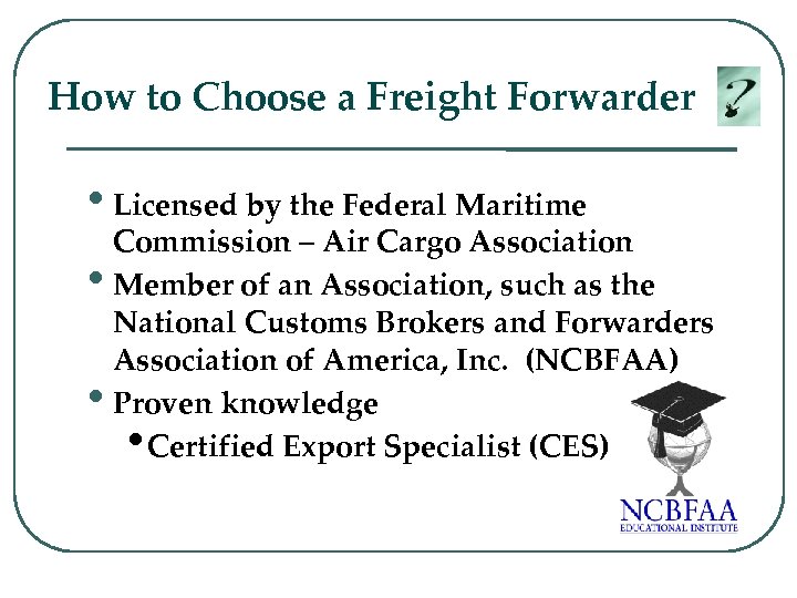 How to Choose a Freight Forwarder • Licensed by the Federal Maritime Commission –