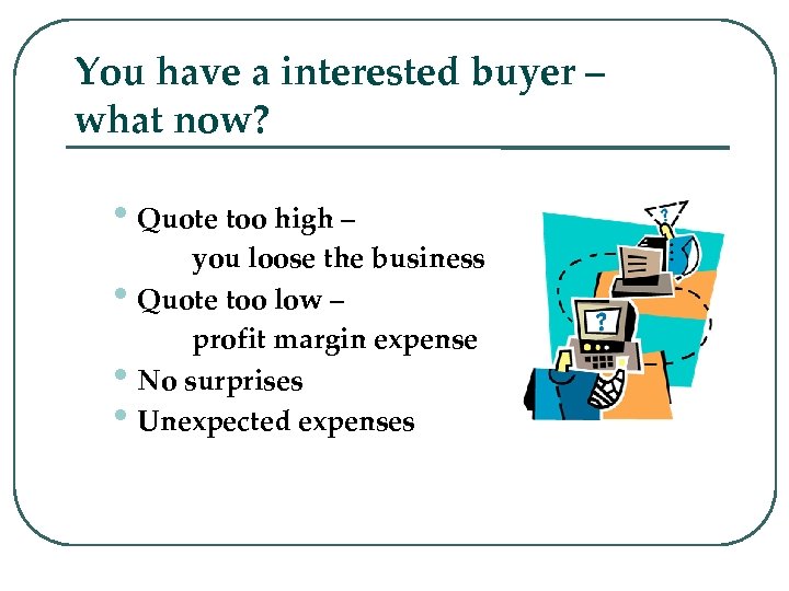 You have a interested buyer – what now? • Quote too high – •