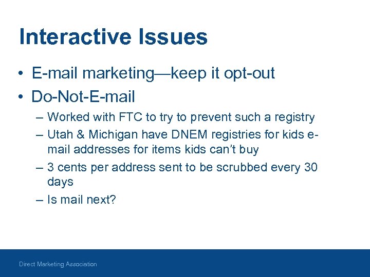 Interactive Issues • E-mail marketing—keep it opt-out • Do-Not-E-mail – Worked with FTC to