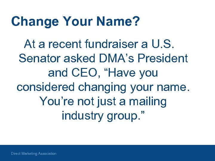 Change Your Name? At a recent fundraiser a U. S. Senator asked DMA’s President