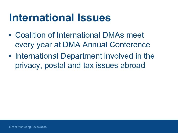 International Issues • Coalition of International DMAs meet every year at DMA Annual Conference