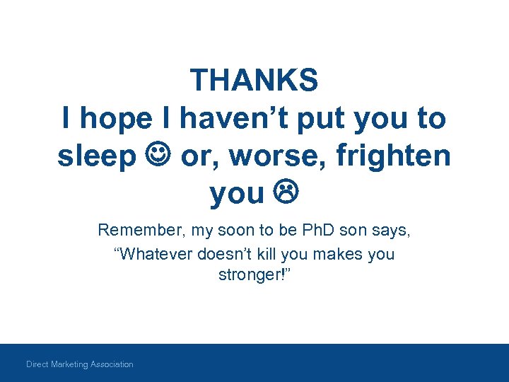 THANKS I hope I haven’t put you to sleep or, worse, frighten you Remember,