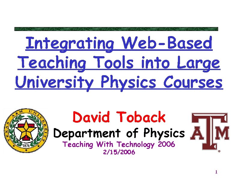 Integrating Web-Based Teaching Tools into Large University Physics Courses David Toback Department of Physics