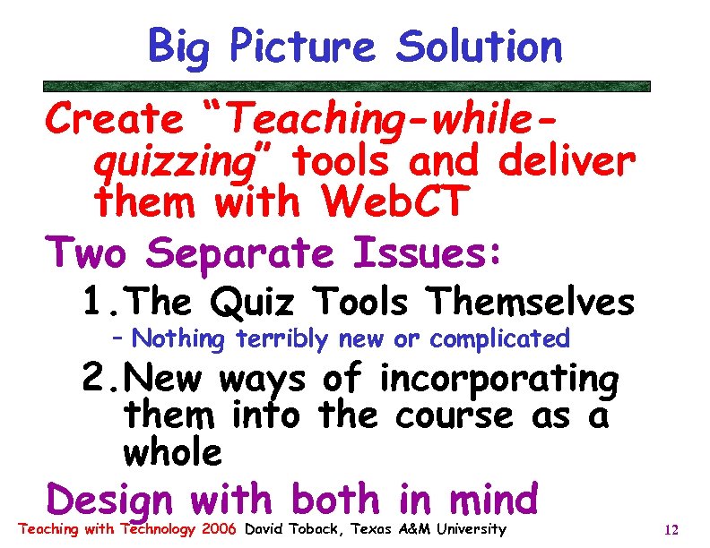Big Picture Solution Create “Teaching-whilequizzing” tools and deliver them with Web. CT Two Separate