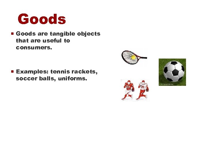 Goods ¡ Goods are tangible objects that are useful to consumers. ¡ Examples: tennis