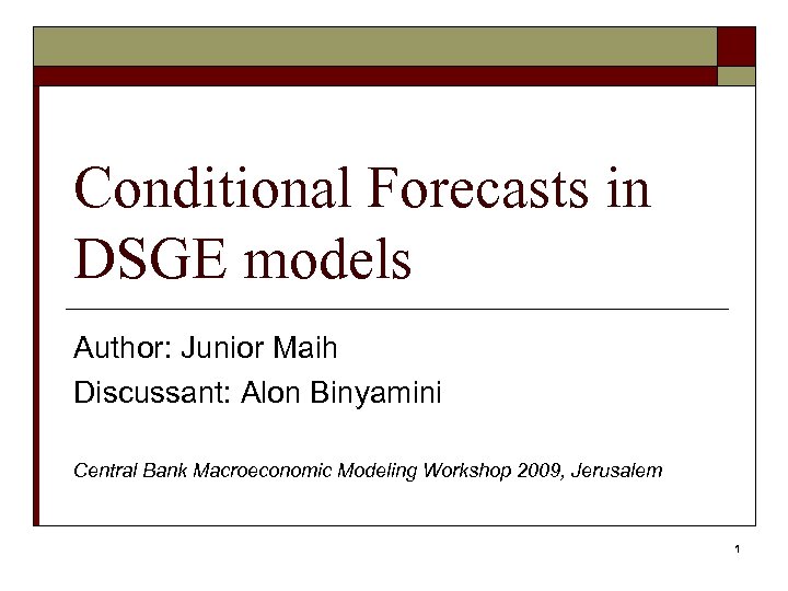 Conditional Forecasts in DSGE models Author: Junior Maih Discussant: Alon Binyamini Central Bank Macroeconomic