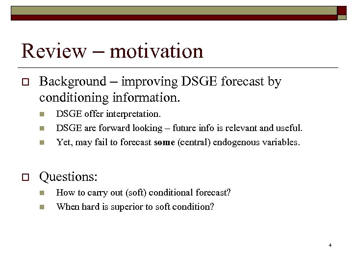 Review – motivation o Background – improving DSGE forecast by conditioning information. n n