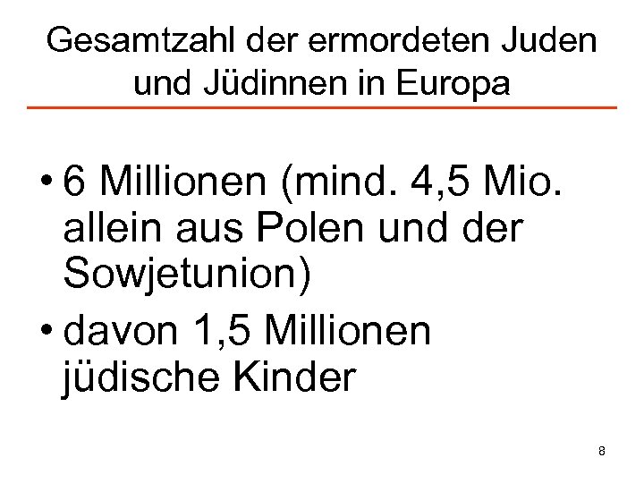 Gesamtzahl der ermordeten Juden und Jüdinnen in Europa • 6 Millionen (mind. 4, 5