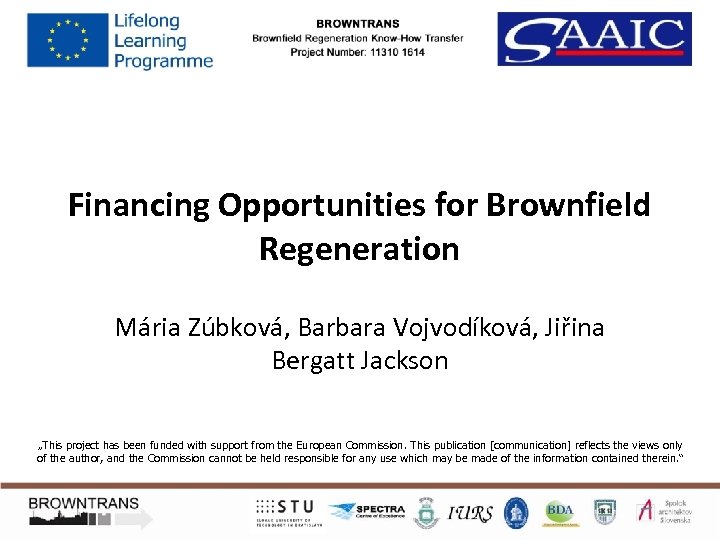 Financing Opportunities for Brownfield Regeneration Mária Zúbková, Barbara Vojvodíková, Jiřina Bergatt Jackson „This project