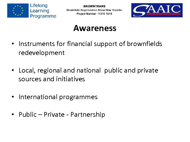 Awareness • Instruments for financial support of brownfields redevelopment • Local, regional and national