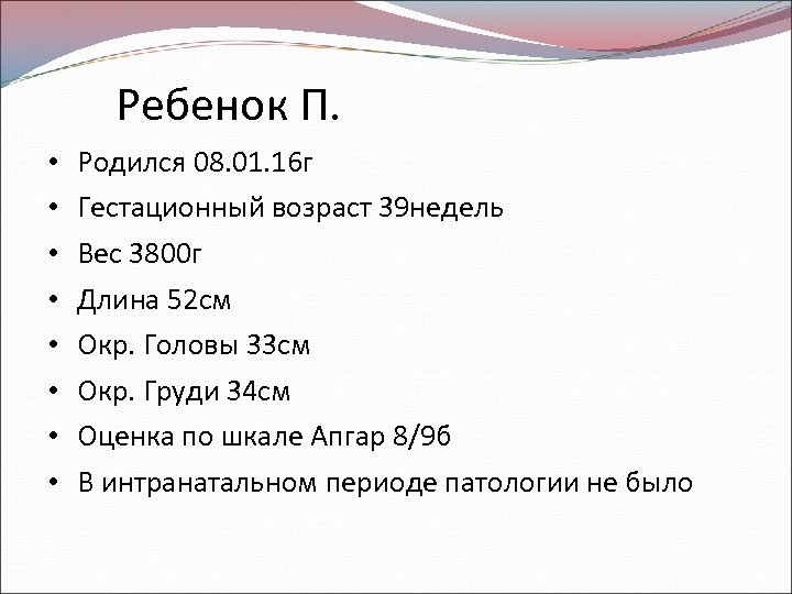 Ребенок П. • • Родился 08. 01. 16 г Гестационный возраст 39 недель Вес