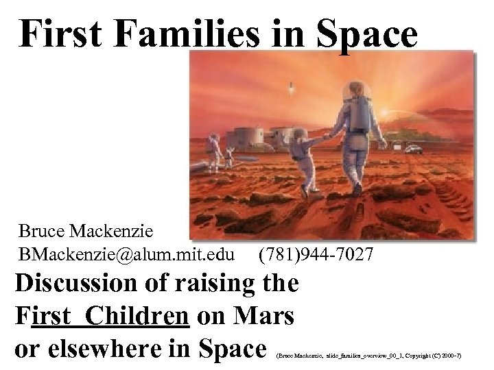 First Families in Space Bruce Mackenzie BMackenzie@alum. mit. edu (781)944 -7027 Discussion of raising