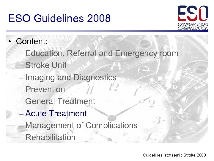 ESO Guidelines 2008 • Content: – Education, Referral and Emergency room – Stroke Unit