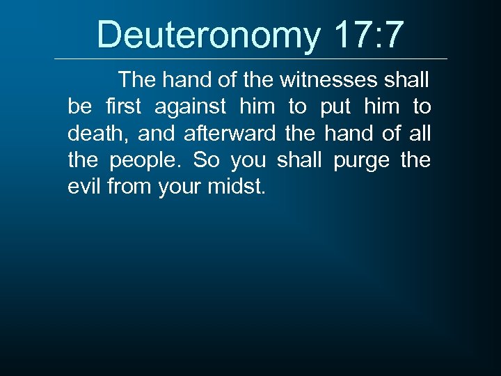 Deuteronomy 17: 7 The hand of the witnesses shall be first against him to