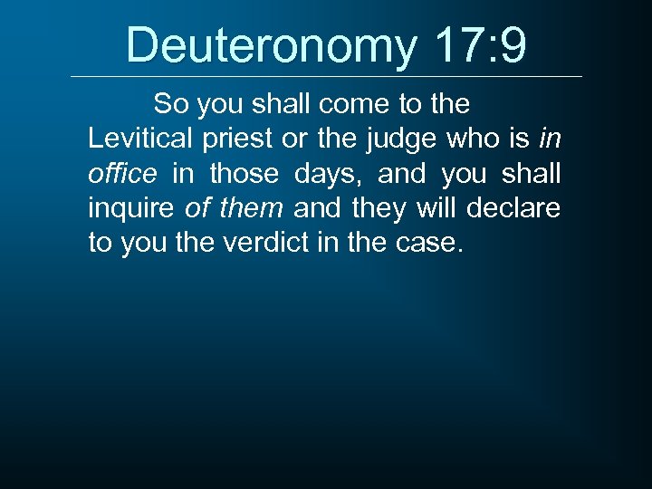 Deuteronomy 17: 9 So you shall come to the Levitical priest or the judge