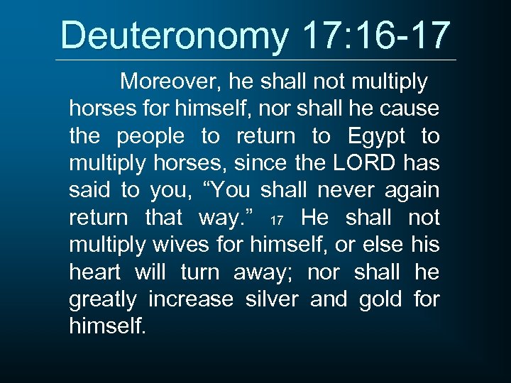 Deuteronomy 17: 16 -17 Moreover, he shall not multiply horses for himself, nor shall