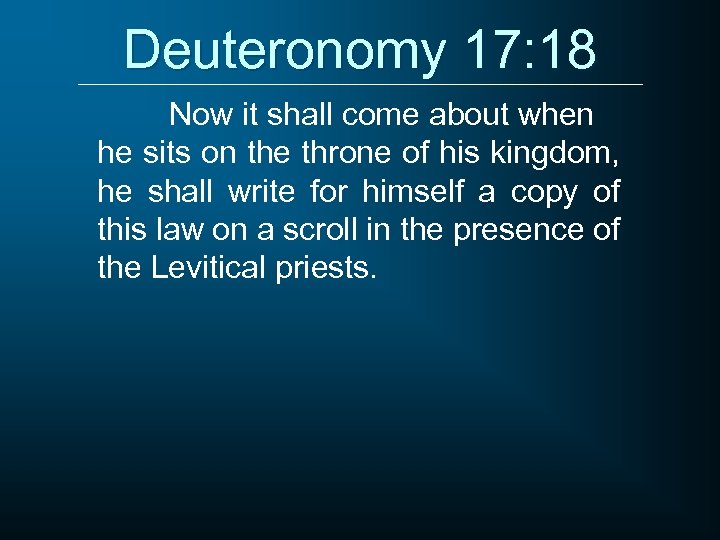 Deuteronomy 17: 18 Now it shall come about when he sits on the throne