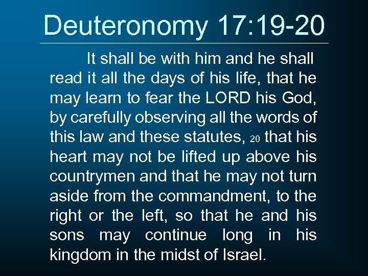 Deuteronomy 17: 19 -20 It shall be with him and he shall read it