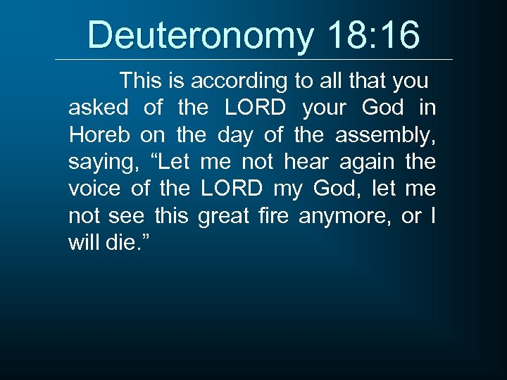 Deuteronomy 18: 16 This is according to all that you asked of the LORD