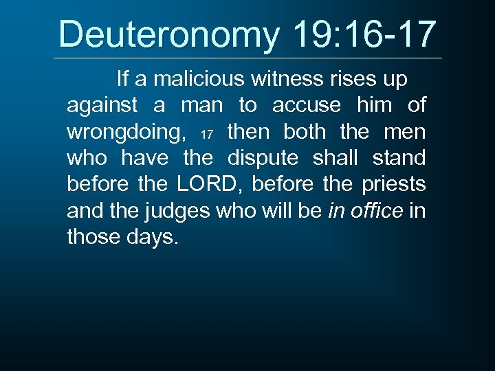 Deuteronomy 19: 16 -17 If a malicious witness rises up against a man to