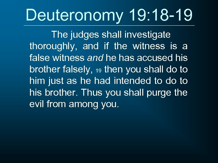 Deuteronomy 19: 18 -19 The judges shall investigate thoroughly, and if the witness is