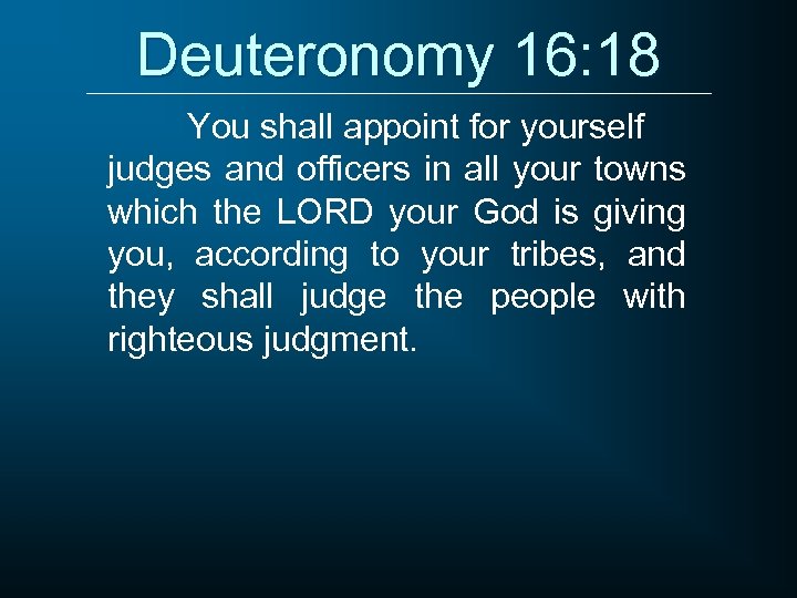 Deuteronomy 16: 18 You shall appoint for yourself judges and officers in all your