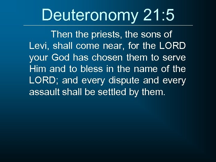 Deuteronomy 21: 5 Then the priests, the sons of Levi, shall come near, for