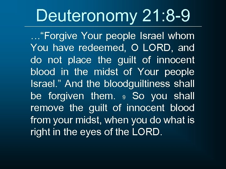 Deuteronomy 21: 8 -9 …“Forgive Your people Israel whom You have redeemed, O LORD,