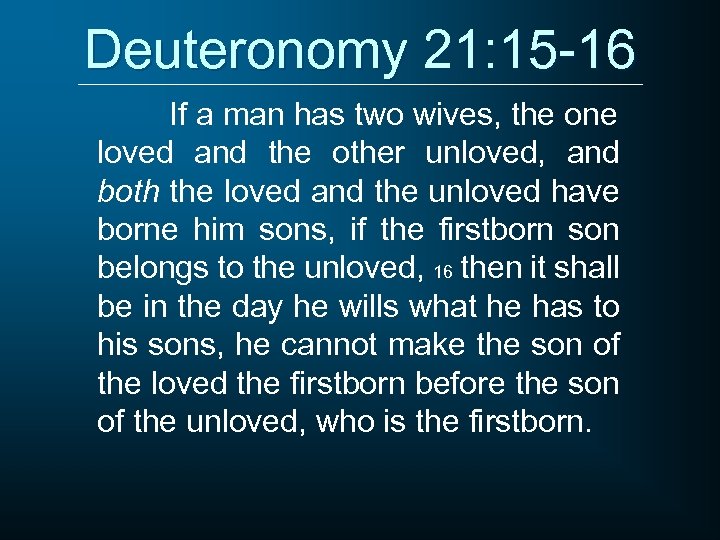 Deuteronomy 21: 15 -16 If a man has two wives, the one loved and