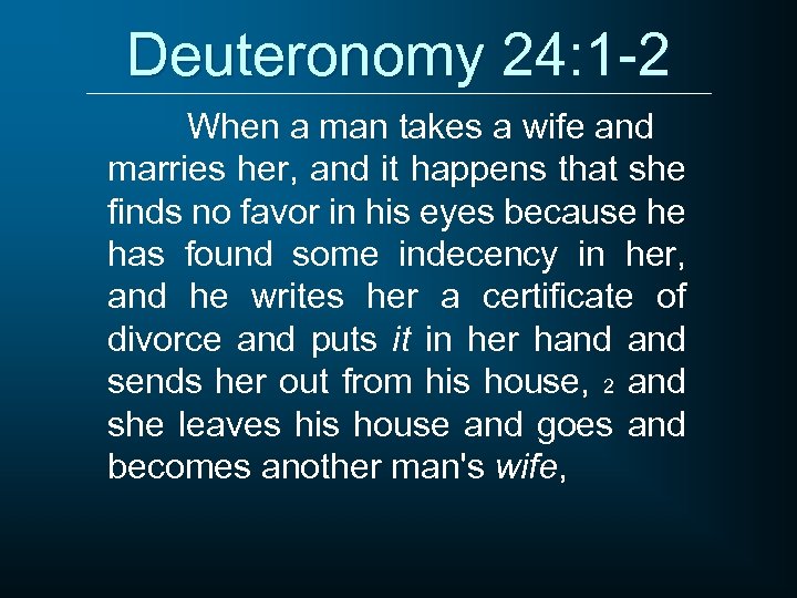 Deuteronomy 24: 1 -2 When a man takes a wife and marries her, and