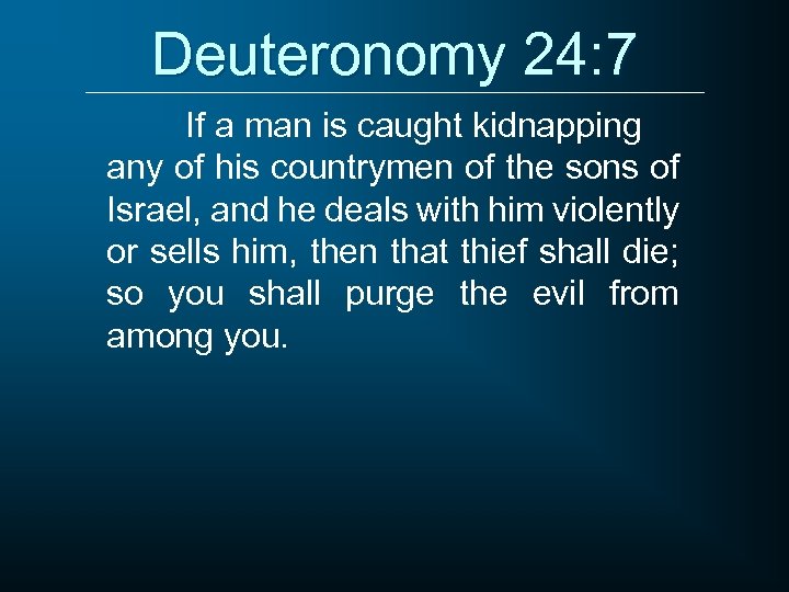 Deuteronomy 24: 7 If a man is caught kidnapping any of his countrymen of