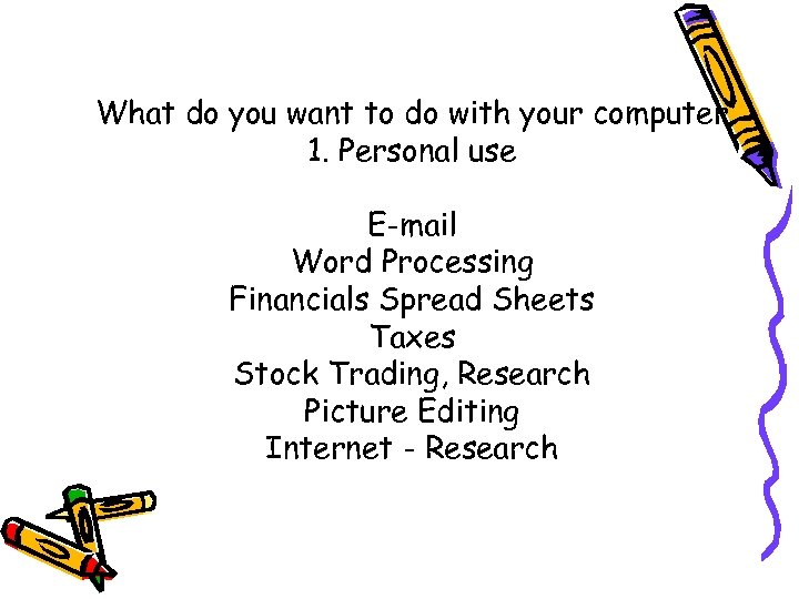 What do you want to do with your computer 1. Personal use E-mail Word