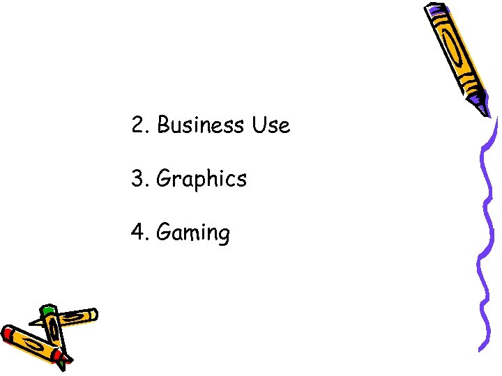 2. Business Use 3. Graphics 4. Gaming 