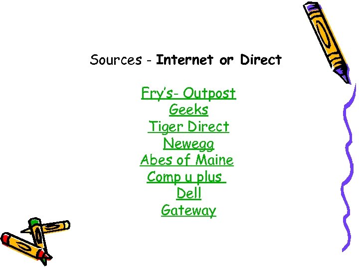 Sources - Internet or Direct Fry’s- Outpost Geeks Tiger Direct Newegg Abes of Maine