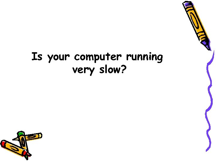 Is your computer running very slow? 