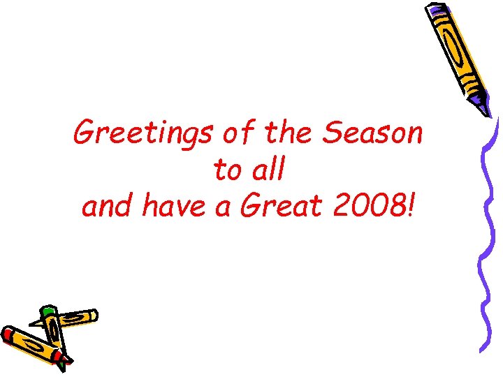 Greetings of the Season to all and have a Great 2008! 