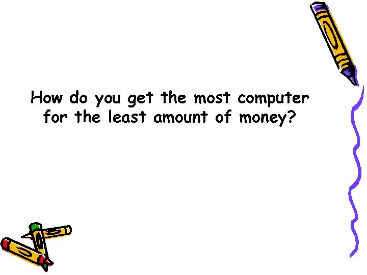 How do you get the most computer for the least amount of money? 