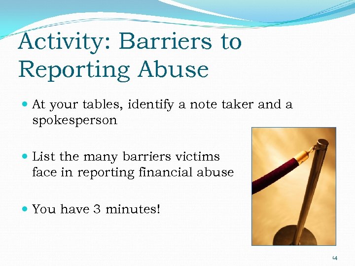 Activity: Barriers to Reporting Abuse At your tables, identify a note taker and a