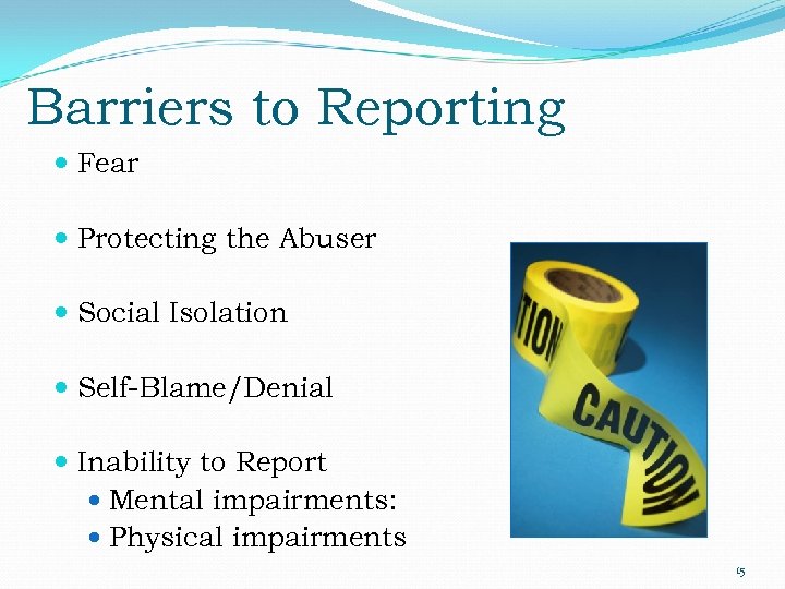 Barriers to Reporting Fear Protecting the Abuser Social Isolation Self-Blame/Denial Inability to Report Mental