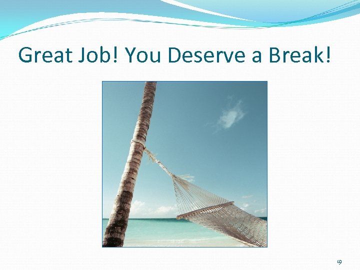 Great Job! You Deserve a Break! 19 