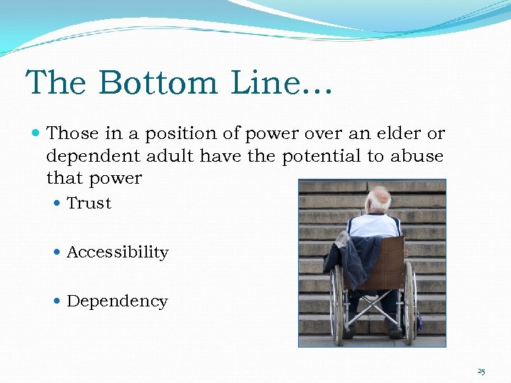 The Bottom Line… Those in a position of power over an elder or dependent