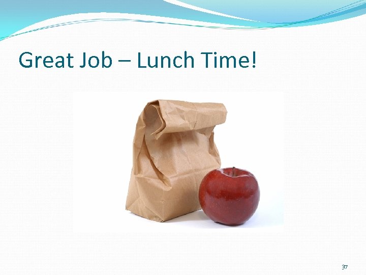 Great Job – Lunch Time! 37 