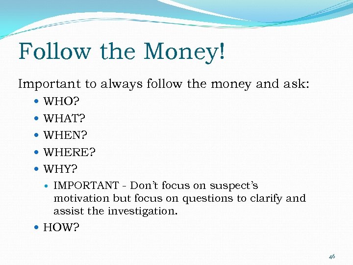 Follow the Money! Important to always follow the money and ask: WHO? WHAT? WHEN?