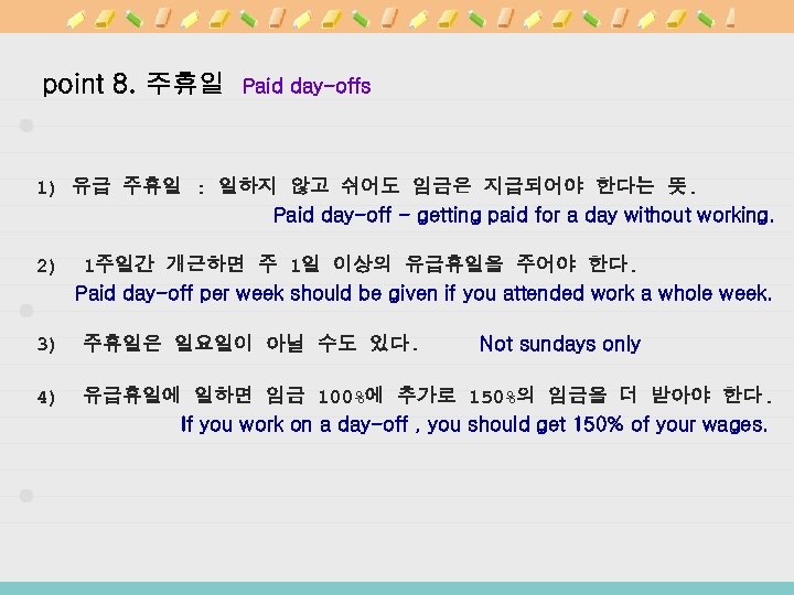 point 8. 주휴일 Paid day-offs 1) 유급 주휴일 : 일하지 않고 쉬어도 임금은 지급되어야