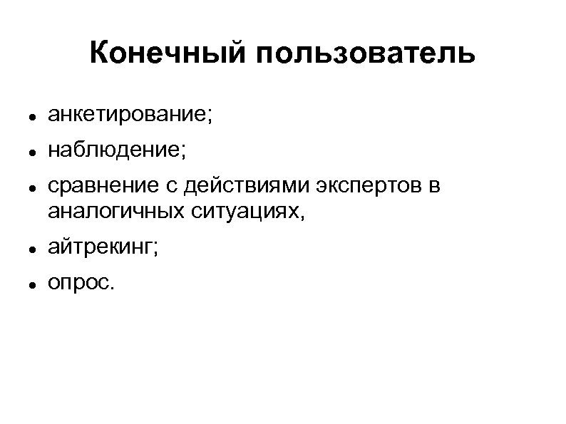 Конечный пользователь анкетирование; наблюдение; сравнение с действиями экспертов в аналогичных ситуациях, айтрекинг; опрос. 