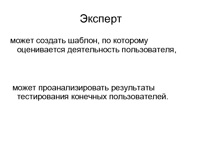 Эксперт может создать шаблон, по которому оценивается деятельность пользователя, может проанализировать результаты тестирования конечных