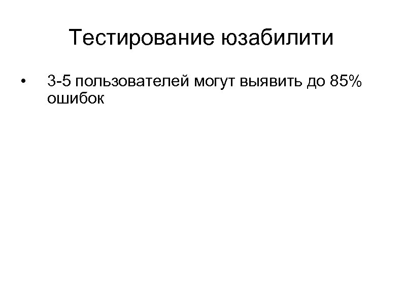 Тестирование юзабилити • 3 -5 пользователей могут выявить до 85% ошибок 