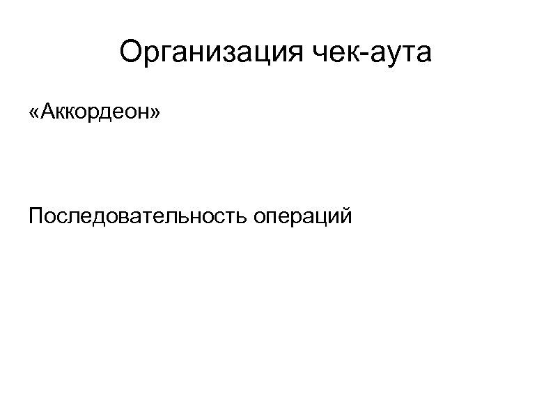 Организация чек-аута «Аккордеон» Последовательность операций 