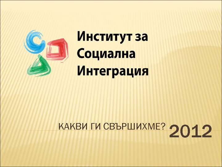 КАКВИ ГИ СВЪРШИХМЕ? 2012 