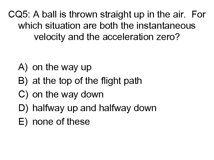 CQ 5: A ball is thrown straight up in the air. For which situation